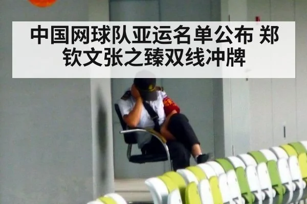 中国网球队亚运名单公布 郑钦文张之臻双线冲牌